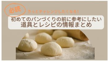 初めてのパンづくりの前に参考にしたい 道具とレシピの情報まとめ